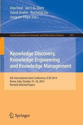 Knowledge Discovery, Knowledge Engineering and Knowledge Management: 6th International Joint Conference, IC3K 2014, Rome, Italy, October 21-24, 2014, Revised Selected Papers - cover