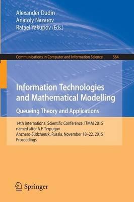 Information Technologies and Mathematical Modelling - Queueing Theory and Applications: 14th International Scientific Conference, ITMM 2015, named after A. F. Terpugov, Anzhero-Sudzhensk, Russia, November 18-22, 2015, Proceedings - cover