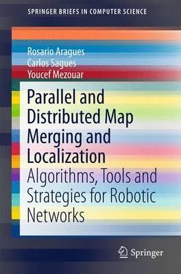 Parallel and Distributed Map Merging and Localization: Algorithms, Tools and Strategies for Robotic Networks - Rosario Aragues,Carlos Sagüés,Youcef Mezouar - cover