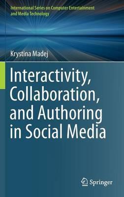 Interactivity, Collaboration, and Authoring in Social Media - Krystina Madej - cover