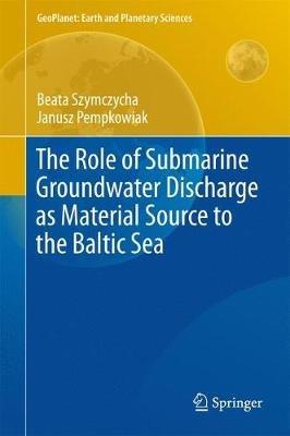 The Role of Submarine Groundwater Discharge as Material Source to the Baltic Sea - Beata Szymczycha,Janusz Pempkowiak - cover