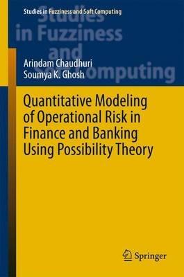Quantitative Modeling of Operational Risk in Finance and Banking Using Possibility Theory - Arindam Chaudhuri,Soumya K. Ghosh - cover