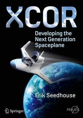 XCOR, Developing the Next Generation Spaceplane - Erik Seedhouse - cover