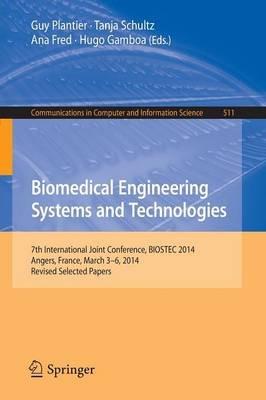 Biomedical Engineering Systems and Technologies: 7th International Joint Conference, BIOSTEC 2014, Angers, France, March 3-6, 2014, Revised Selected Papers - cover