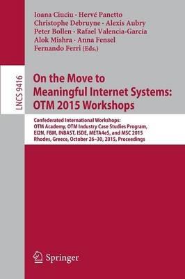 On the Move to Meaningful Internet Systems: OTM 2015 Workshops: Confederated International Workshops: OTM Academy, OTM Industry Case Studies Program, EI2N, FBM, INBAST, ISDE, META4eS, and MSC 2015,  Rhodes, Greece, October 26-30, 2015. Proceedings - cover