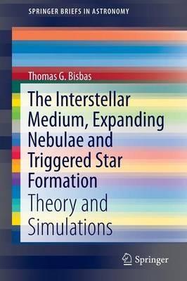 The Interstellar Medium, Expanding Nebulae and Triggered Star Formation: Theory and Simulations - Thomas G. Bisbas - cover