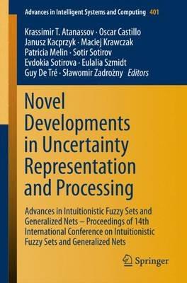 Novel Developments in Uncertainty Representation and Processing: Advances in Intuitionistic Fuzzy Sets and Generalized Nets – Proceedings of 14th International Conference on Intuitionistic Fuzzy Sets and Generalized Nets - cover