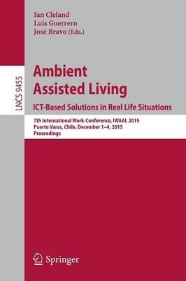 Ambient Assisted Living. ICT-based Solutions in Real Life Situations: 7th International Work-Conference, IWAAL 2015, Puerto Varas, Chile, December 1-4, 2015, Proceedings - cover
