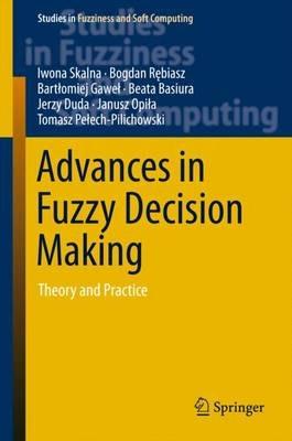 Advances in Fuzzy Decision Making: Theory and Practice - Iwona Skalna,Bogdan Rebiasz,Bartlomiej Gawel - cover