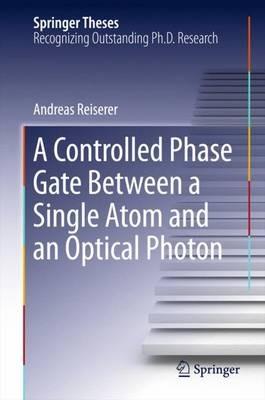 A Controlled Phase Gate Between a Single Atom and an Optical Photon - Andreas Reiserer - cover