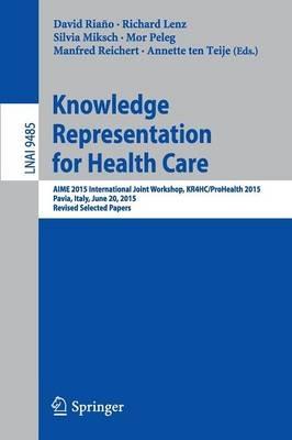 Knowledge Representation for Health Care: AIME 2015 International Joint Workshop, KR4HC/ProHealth 2015, Pavia, Italy, June 20, 2015, Revised Selected Papers - cover