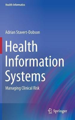 Health Information Systems: Managing Clinical Risk - Adrian Stavert-Dobson - cover