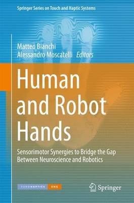 Human and Robot Hands: Sensorimotor Synergies to Bridge the Gap Between Neuroscience and Robotics - cover