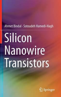 Silicon Nanowire Transistors - Ahmet Bindal,Sotoudeh Hamedi-Hagh - cover