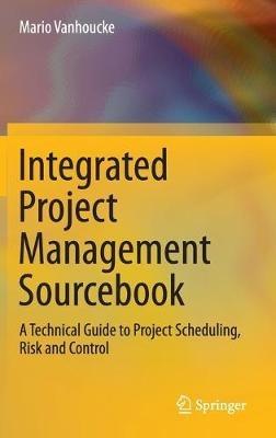 Integrated Project Management Sourcebook: A Technical Guide to Project Scheduling, Risk and Control - Mario Vanhoucke - cover