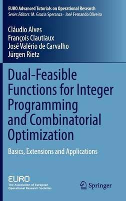 Dual-Feasible Functions for Integer Programming and Combinatorial Optimization: Basics, Extensions and Applications - Cláudio Alves,Francois Clautiaux,José Valério de Carvalho - cover