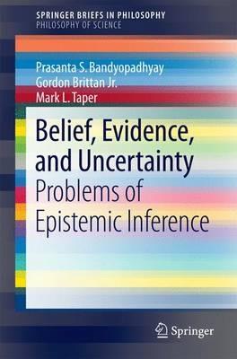 Belief, Evidence, and Uncertainty: Problems of Epistemic Inference - Prasanta S. Bandyopadhyay,Gordon Brittan Jr.,Mark L. Taper - cover