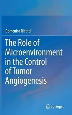 The Role of Microenvironment in the Control of Tumor Angiogenesis - Domenico Ribatti - cover