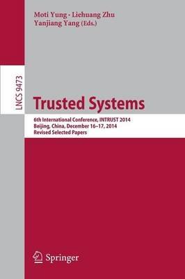 Trusted Systems: 6th International Conference, INTRUST 2014, Beijing, China, December 16-17, 2014, Revised Selected Papers - cover