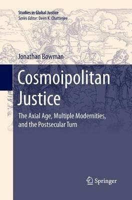 Cosmoipolitan Justice: The Axial Age, Multiple Modernities, and the Postsecular Turn - Jonathan Bowman - cover