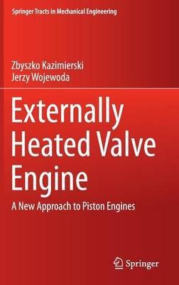 Externally Heated Valve Engine: A New Approach to Piston Engines - Zbyszko Kazimierski,Jerzy Wojewoda - cover