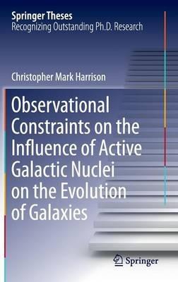Observational Constraints on the Influence of Active Galactic Nuclei on the Evolution of Galaxies - Christopher Mark Harrison - cover
