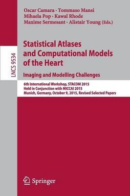 Statistical Atlases and Computational Models of the Heart. Imaging and Modelling Challenges: 6th International Workshop, STACOM 2015, Held in Conjunction with MICCAI 2015, Munich, Germany, October 9, 2015, Revised Selected Papers - cover