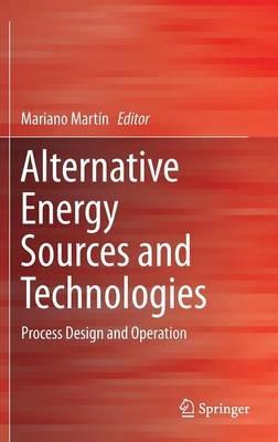 Alternative Energy Sources and Technologies: Process Design and Operation - cover