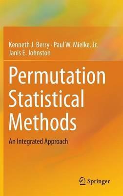 Permutation Statistical Methods: An Integrated Approach - Kenneth J. Berry,Paul W. Mielke Jr.,Janis E. Johnston - cover