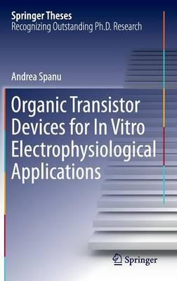 Organic Transistor Devices for In Vitro Electrophysiological Applications - Andrea Spanu - cover