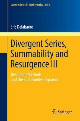 Divergent Series, Summability and Resurgence III: Resurgent Methods and the First Painlevé Equation - Eric Delabaere - cover