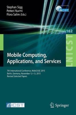 Mobile Computing, Applications, and Services: 7th International Conference, MobiCASE 2015, Berlin, Germany, November 12-13, 2015, Revised Selected Papers - cover