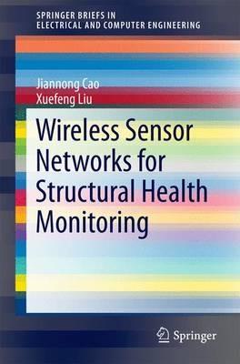 Wireless Sensor Networks for Structural Health Monitoring - Jiannong Cao,Xuefeng Liu - cover