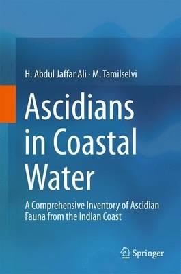 Ascidians in Coastal Water: A Comprehensive Inventory of Ascidian Fauna from the Indian Coast - H. Abdul Jaffar Ali,M. Tamilselvi - cover