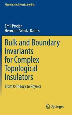 Bulk and Boundary Invariants for Complex Topological Insulators: From K-Theory to Physics - Emil Prodan,Hermann Schulz-Baldes - cover