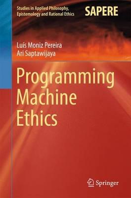 Programming Machine Ethics - Luís Moniz Pereira,Ari Saptawijaya - cover