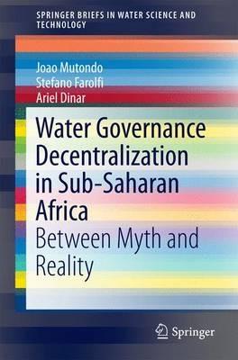 Water Governance Decentralization in Sub-Saharan Africa: Between Myth and Reality - Joao Mutondo,Stefano Farolfi,Ariel Dinar - cover