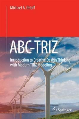 ABC-TRIZ: Introduction to Creative Design Thinking with Modern TRIZ Modeling - Michael A. Orloff - cover