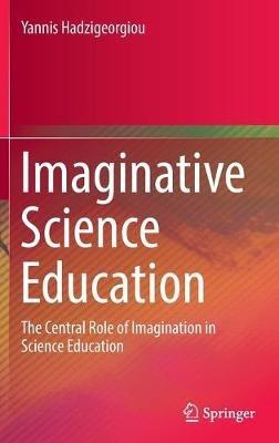 Imaginative Science Education: The Central Role of Imagination in Science Education - Yannis Hadzigeorgiou - cover