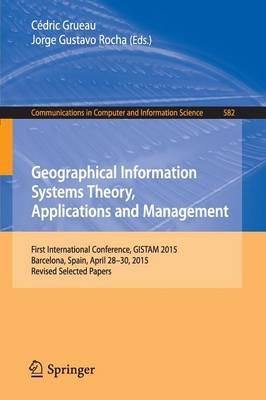 Geographical Information Systems Theory, Applications and Management: First International Conference, GISTAM 2015, Barcelona, Spain, April 28-30, 2015, Revised Selected Papers - cover