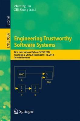 Engineering Trustworthy Software Systems: First International School, SETSS 2014, Chongqing, China, September 8-13, 2014. Tutorial Lectures - cover