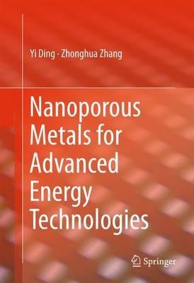 Nanoporous Metals for Advanced Energy Technologies - Yi Ding,Zhonghua Zhang - cover