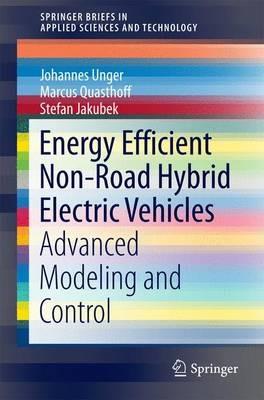 Energy Efficient Non-Road Hybrid Electric Vehicles: Advanced Modeling and Control - Johannes Unger,Marcus Quasthoff,Stefan Jakubek - cover