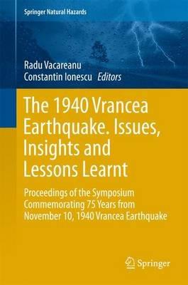 The 1940 Vrancea Earthquake. Issues, Insights and Lessons Learnt: Proceedings of the Symposium Commemorating 75 Years from November 10, 1940 Vrancea Earthquake - cover