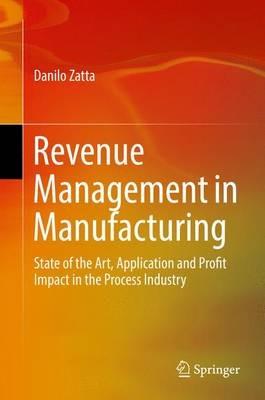 Revenue Management in Manufacturing: State of the Art, Application and Profit Impact in the Process Industry - Danilo Zatta - cover