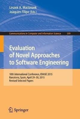 Evaluation of Novel Approaches to Software Engineering: 10th International Conference, ENASE 2015, Barcelona, Spain, April 29-30, 2015, Revised Selected Papers - cover