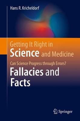 Getting It Right in Science and Medicine: Can Science Progress through Errors? Fallacies and Facts - Hans R. Kricheldorf - cover