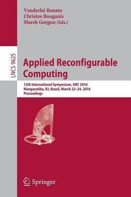 Applied Reconfigurable Computing: 12th International Symposium, ARC 2016 Mangaratiba, RJ, Brazil, March 22–24, 2016 Proceedings - cover