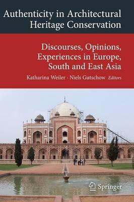 Authenticity in Architectural Heritage Conservation: Discourses, Opinions, Experiences in Europe, South and East Asia - cover