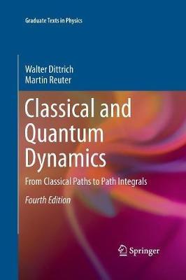 Classical and Quantum Dynamics: From Classical Paths to Path Integrals - Walter Dittrich,Martin Reuter - cover